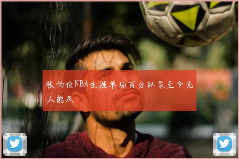 张伯伦NBA生涯单场百分纪录至今无人能及