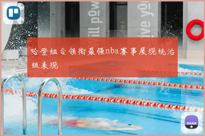 哈登组合领衔最强nba赛事展现统治级表现