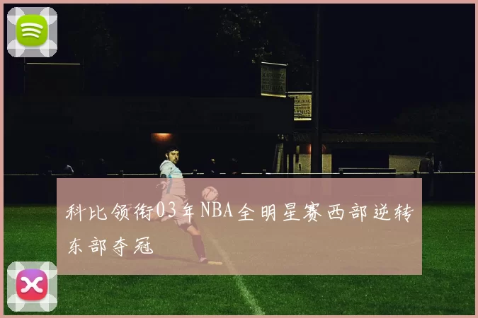 科比领衔03年NBA全明星赛西部逆转东部夺冠