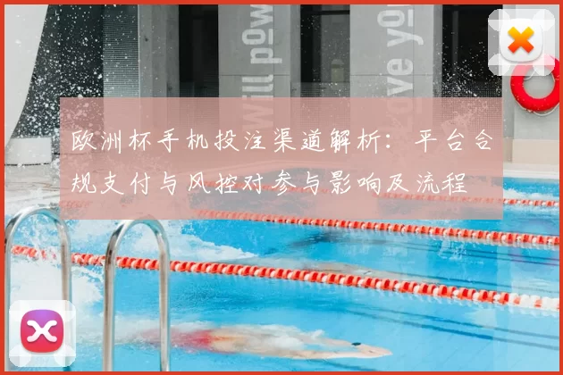 欧洲杯手机投注渠道解析：平台合规支付与风控对参与影响及流程