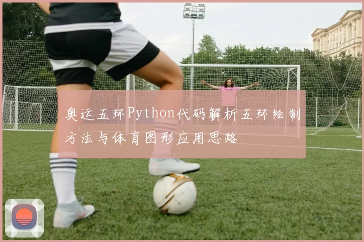 奥运五环Python代码解析五环绘制方法与体育图形应用思路