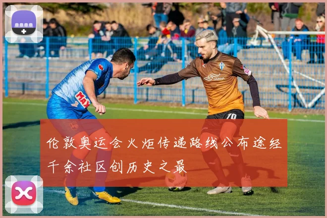 伦敦奥运会火炬传递路线公布途经千余社区创历史之最