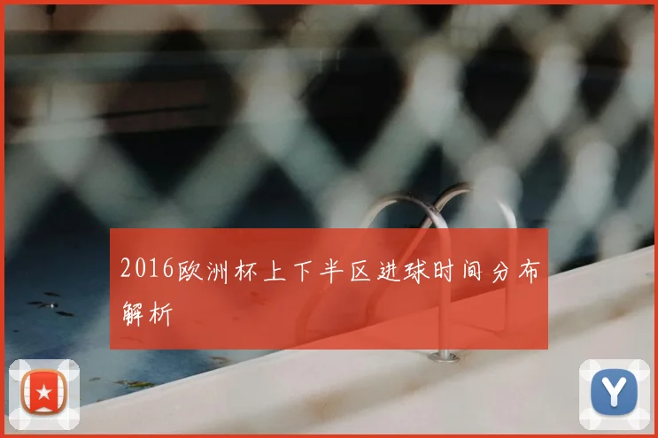 2016欧洲杯上下半区进球时间分布解析