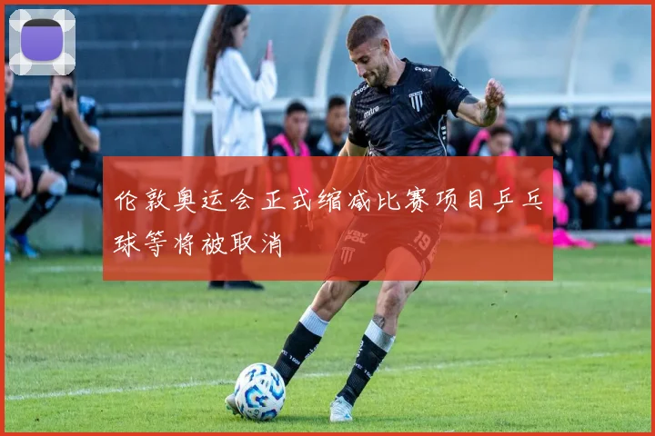 伦敦奥运会正式缩减比赛项目乒乓球等将被取消