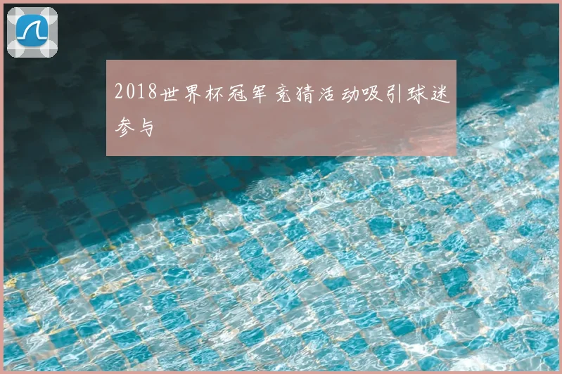 2018世界杯冠军竞猜活动吸引球迷参与